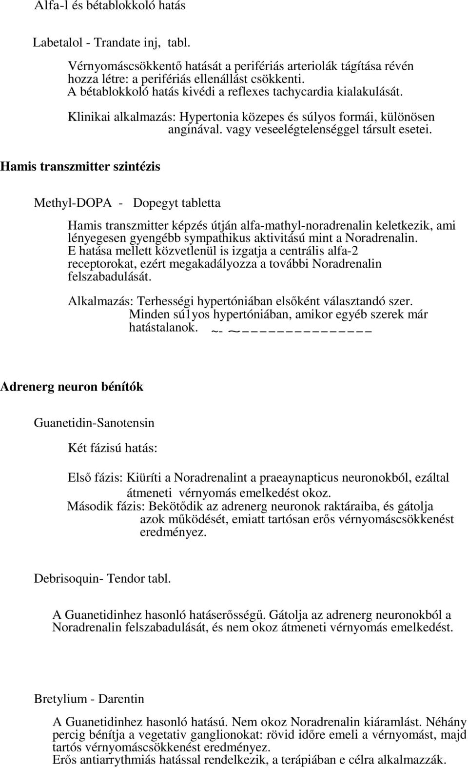 Hamis transzmitter szintézis Methyl-DOPA - Dopegyt tabletta Hamis transzmitter képzés útján alfa-mathyl-noradrenalin keletkezik, ami lényegesen gyengébb sympathikus aktivitású mint a Noradrenalin.