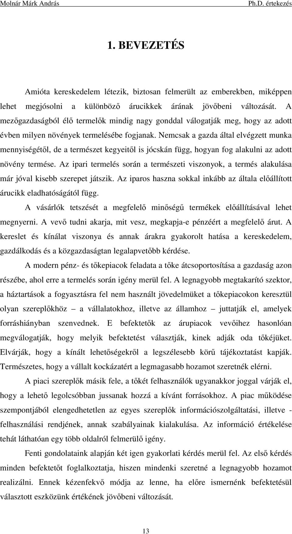 Nemcsak a gazda által elvégzett munka mennyiségétől, de a természet kegyeitől is jócskán függ, hogyan fog alakulni az adott növény termése.