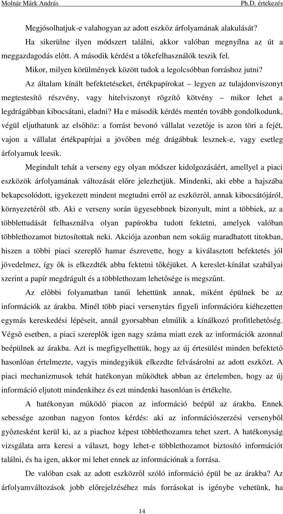 Az általam kínált befektetéseket, értékpapírokat legyen az tulajdonviszonyt megtestesítő részvény, vagy hitelviszonyt rögzítő kötvény mikor lehet a legdrágábban kibocsátani, eladni?