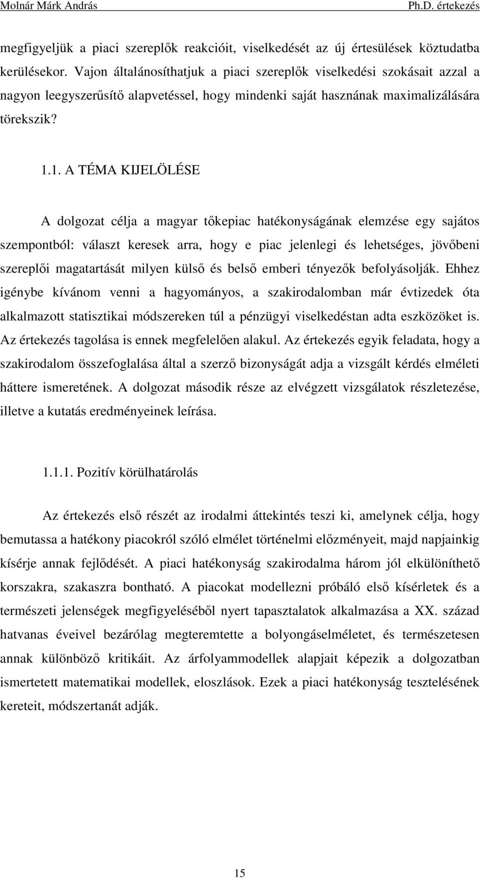 1. A TÉMA KIJELÖLÉSE A dolgozat célja a magyar tőkepiac hatékonyságának elemzése egy sajátos szempontból: választ keresek arra, hogy e piac jelenlegi és lehetséges, jövőbeni szereplői magatartását