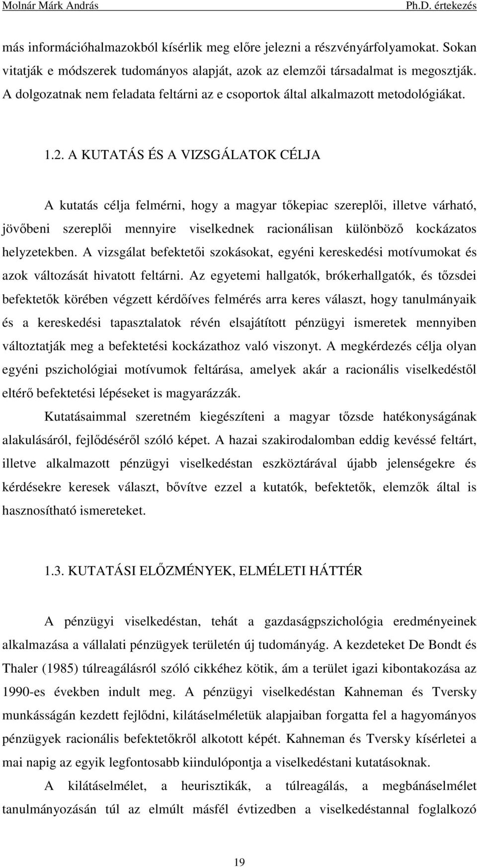 A KUTATÁS ÉS A VIZSGÁLATOK CÉLJA A kutatás célja felmérni, hogy a magyar tőkepiac szereplői, illetve várható, jövőbeni szereplői mennyire viselkednek racionálisan különböző kockázatos helyzetekben.