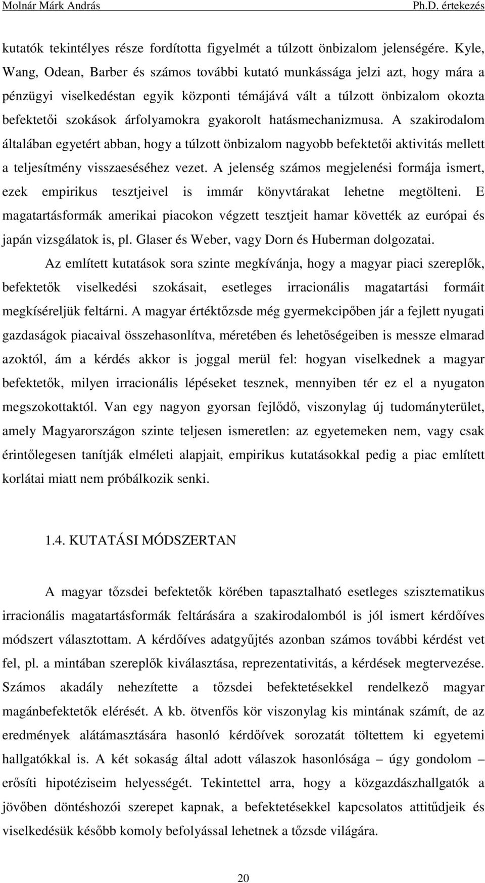 gyakorolt hatásmechanizmusa. A szakirodalom általában egyetért abban, hogy a túlzott önbizalom nagyobb befektetői aktivitás mellett a teljesítmény visszaeséséhez vezet.