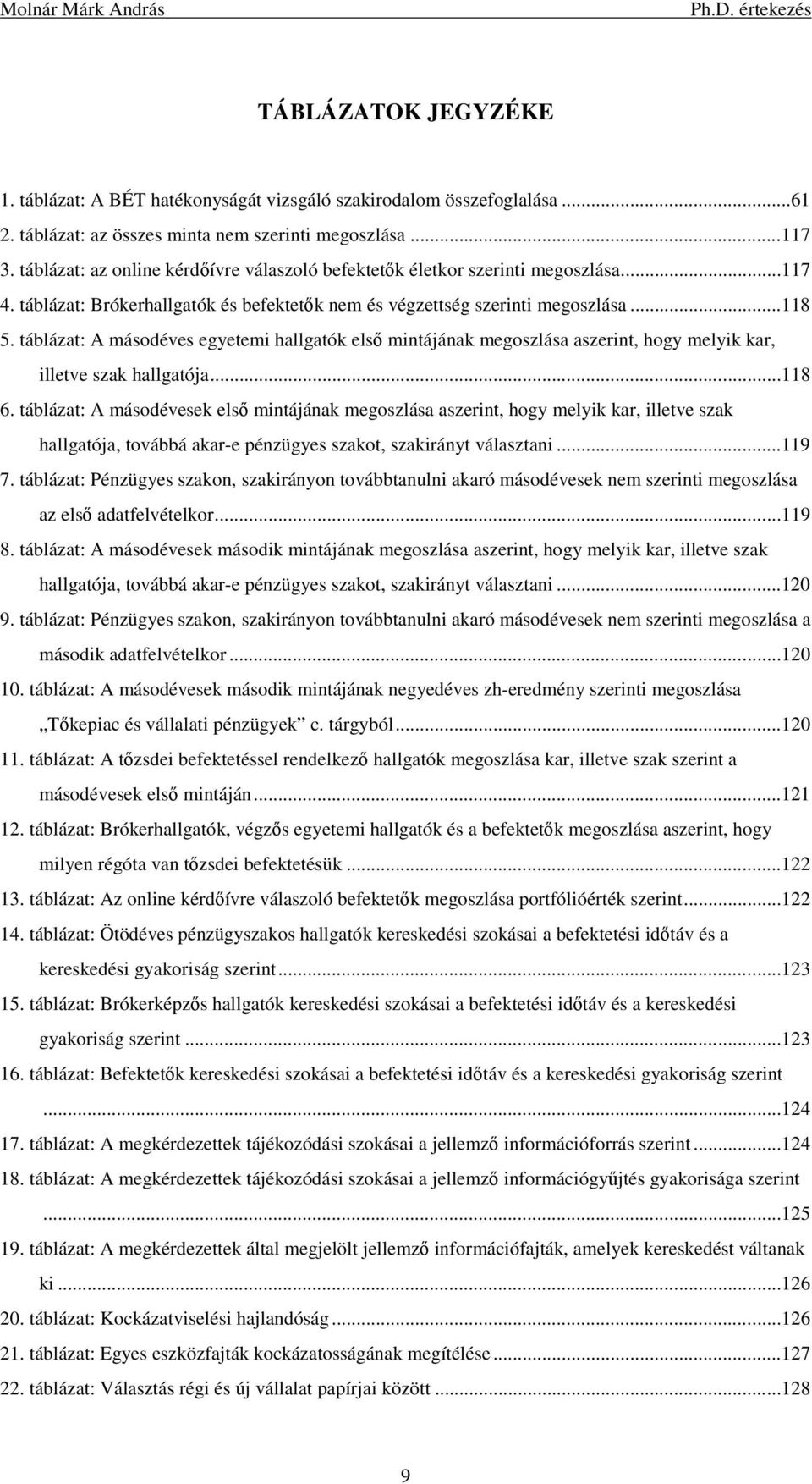 táblázat: A másodéves egyetemi hallgatók első mintájának megoszlása aszerint, hogy melyik kar, illetve szak hallgatója...118 6.