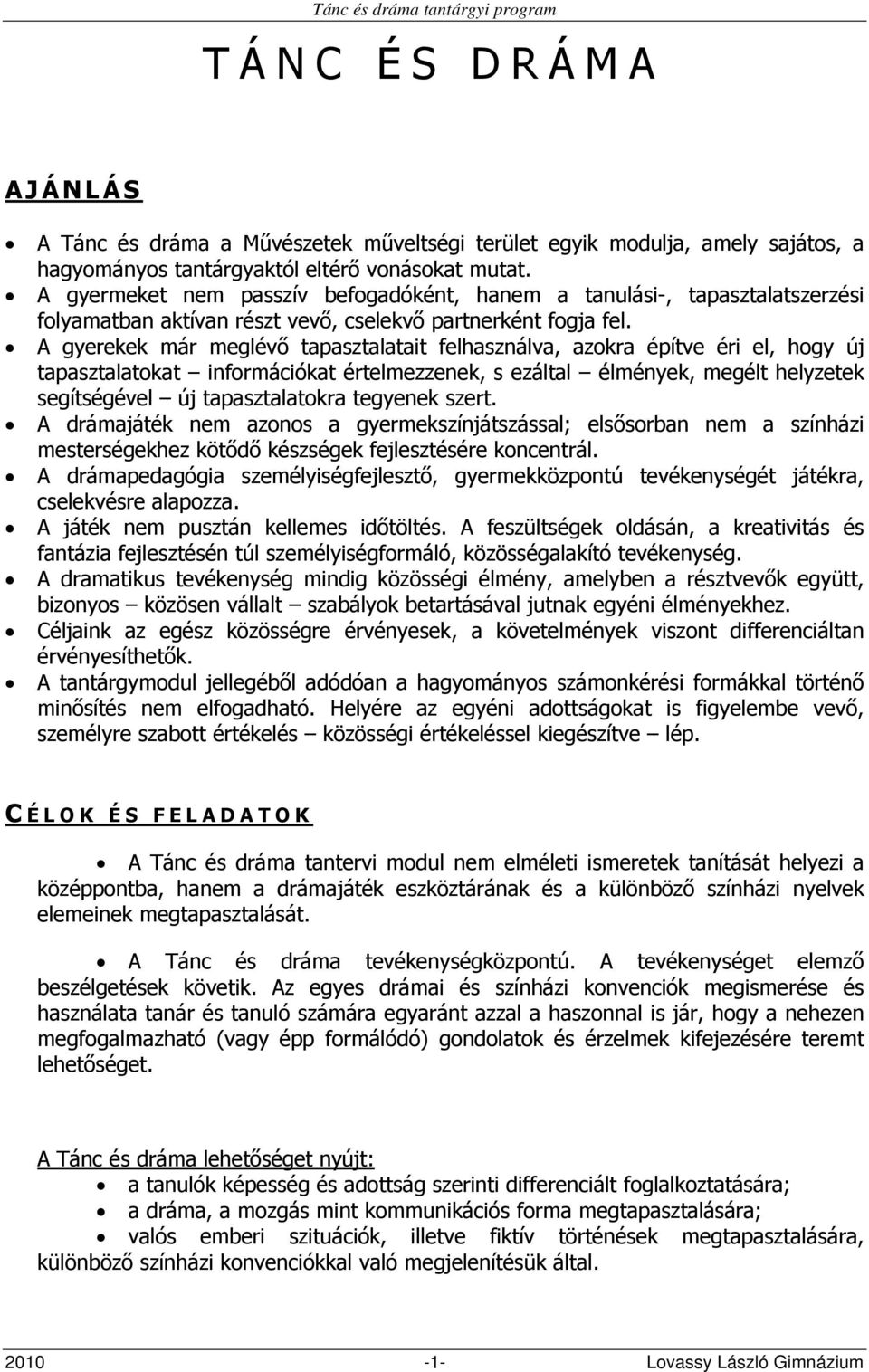 A gyerekek már meglévő tapasztalatait felhasználva, azokra építve éri el, hogy új tapasztalatokat információkat értelmezzenek, s ezáltal élmények, megélt helyzetek segítségével új tapasztalatokra