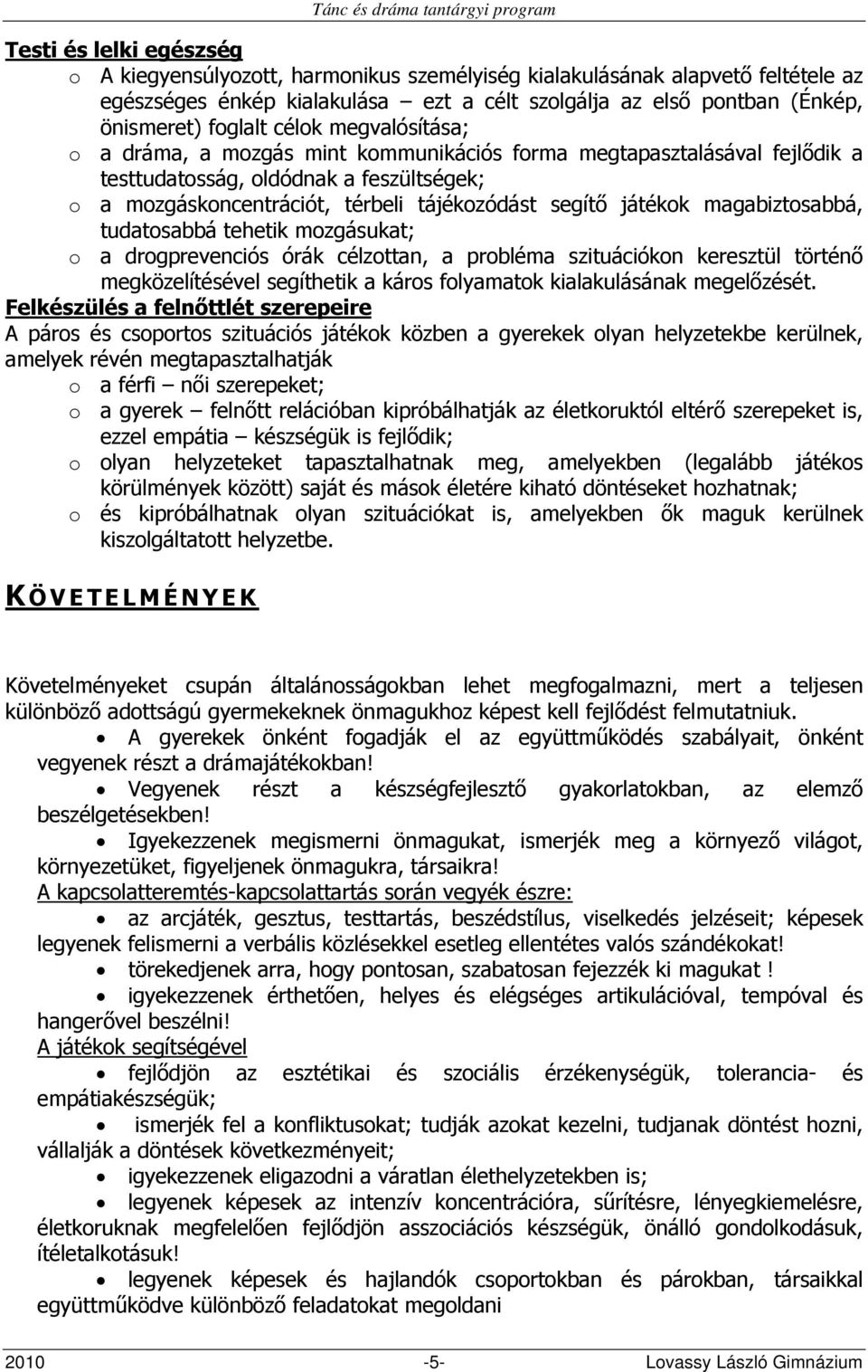 magabiztosabbá, tudatosabbá tehetik mozgásukat; o a drogprevenciós órák célzottan, a probléma szituációkon keresztül történő megközelítésével segíthetik a káros folyamatok kialakulásának megelőzését.