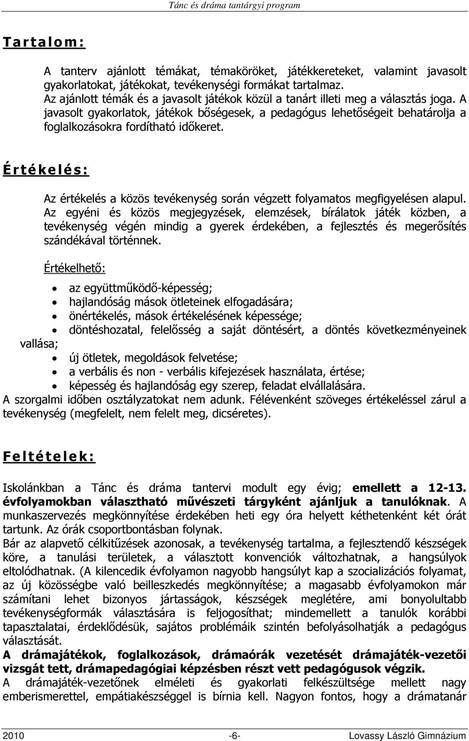 A javasolt gyakorlatok, játékok bőségesek, a pedagógus lehetőségeit behatárolja a foglalkozásokra fordítható időkeret.