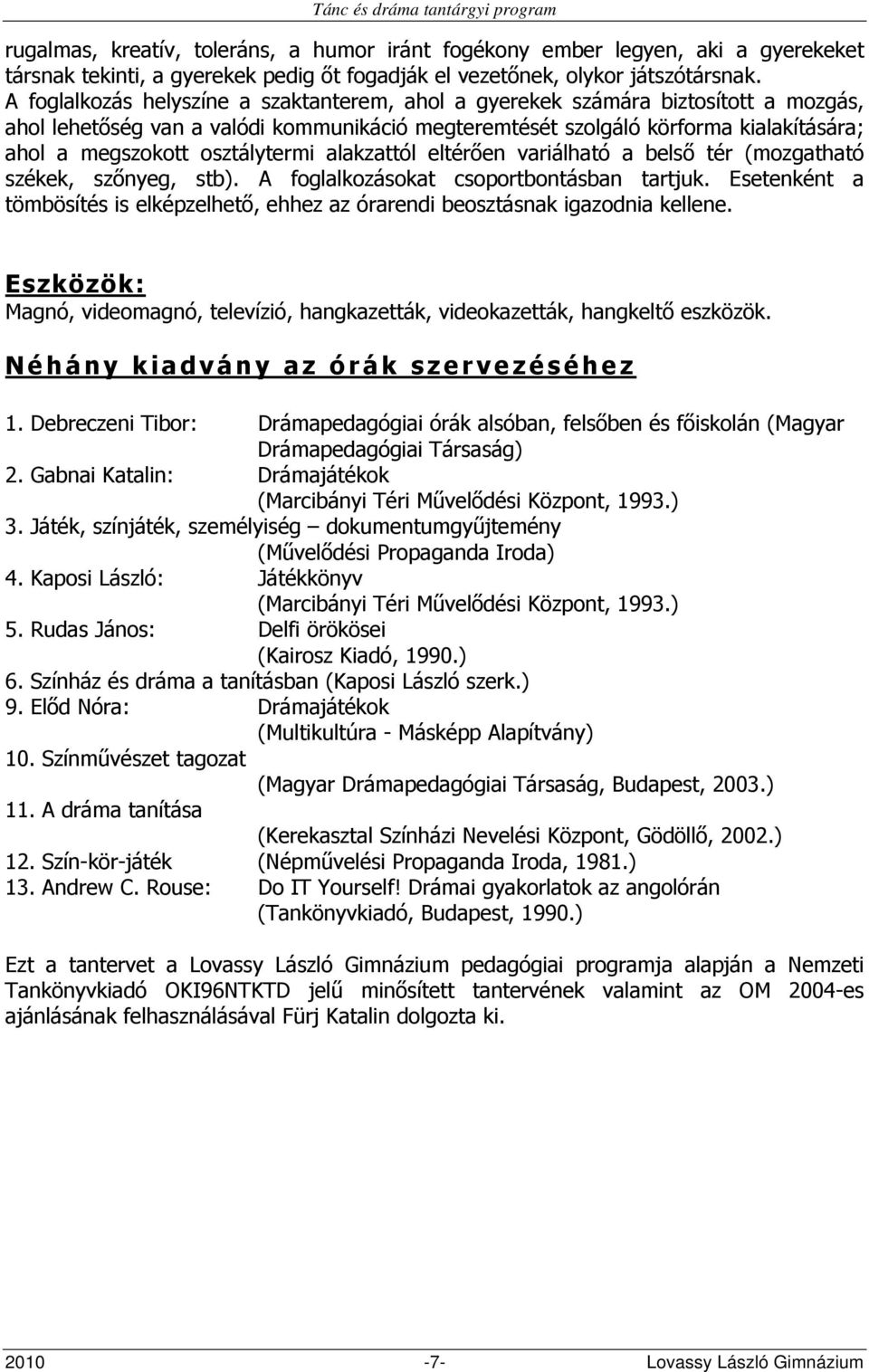 osztálytermi alakzattól eltérően variálható a belső tér (mozgatható székek, szőnyeg, stb). A foglalkozásokat csoportbontásban tartjuk.