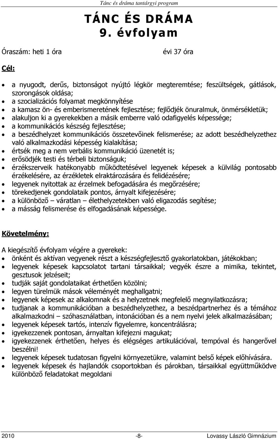 és emberismeretének fejlesztése; fejlődjék önuralmuk, önmérsékletük; alakuljon ki a gyerekekben a másik emberre való odafigyelés képessége; a kommunikációs készség fejlesztése; a beszédhelyzet