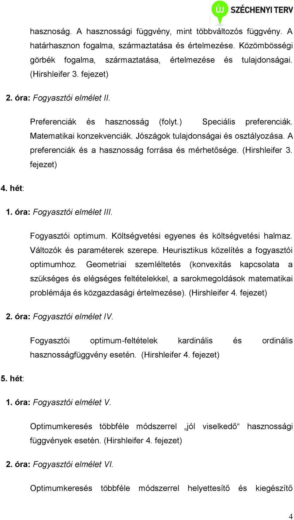 A preferenciák és a hasznosság forrása és mérhetősége. (Hirshleifer 3. fejezet) 4. hét: 1. óra: Fogyasztói elmélet III. Fogyasztói optimum. Költségvetési egyenes és költségvetési halmaz.