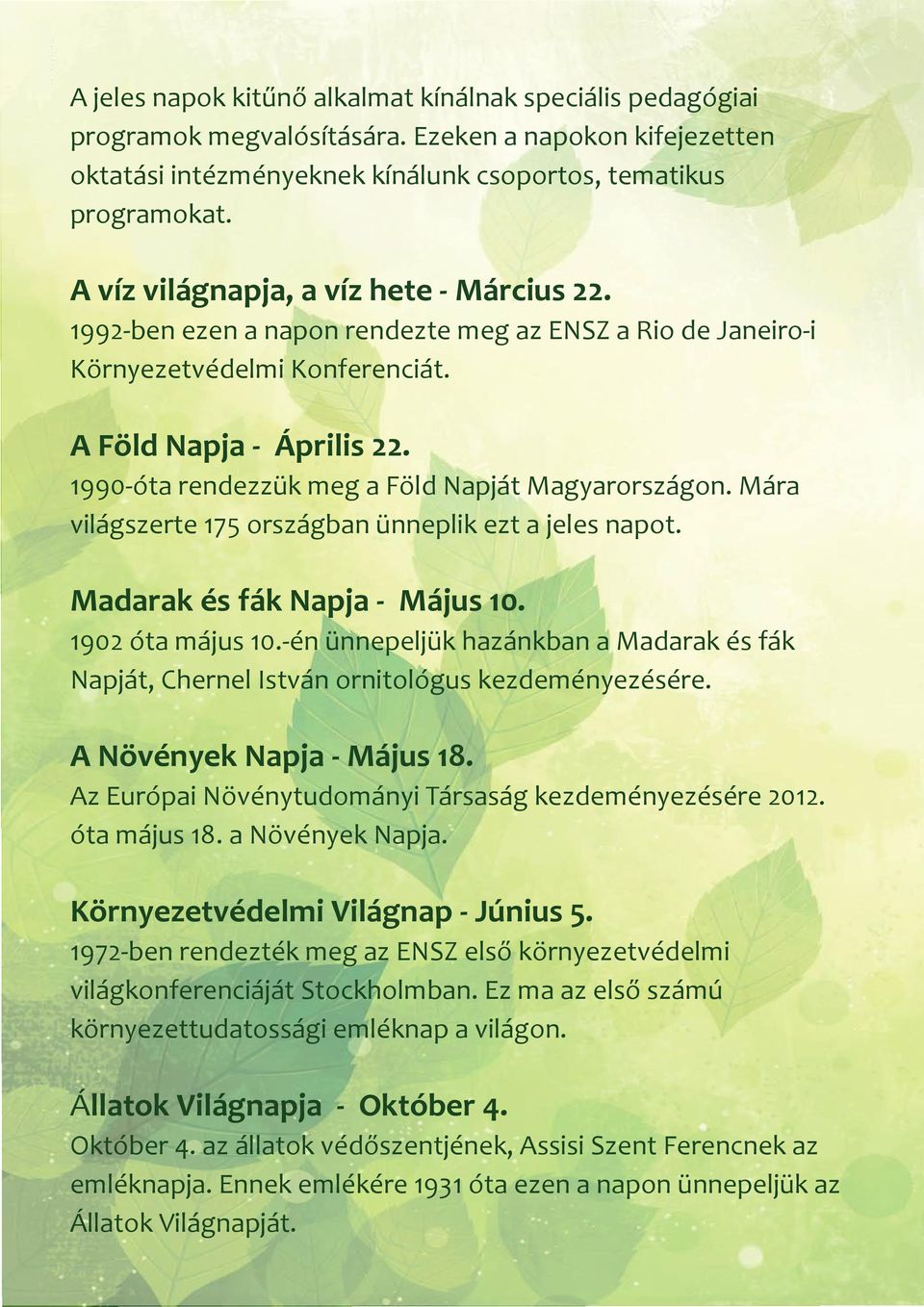 1990-óta rendezzük meg a Föld Napját Magyarországon. Mára világszerte 175 országban ünneplik ezt a jeles napot. Madarak és fák Napja - Május 10. 1902 óta május 10.