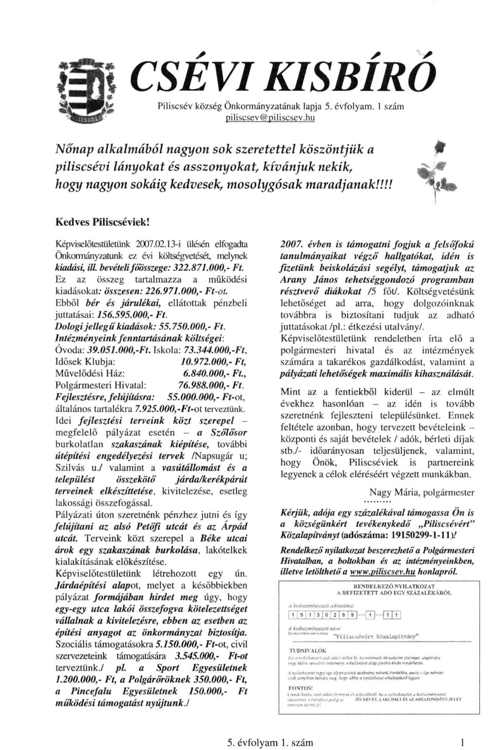 Képviselőtestületünk 2007.Q2.13-i ülésén elfogadta Önkormányzatunk ez évi költségvetését, melynek kiadási, HL bevételi főösszege: 322.871.000,- Ft.