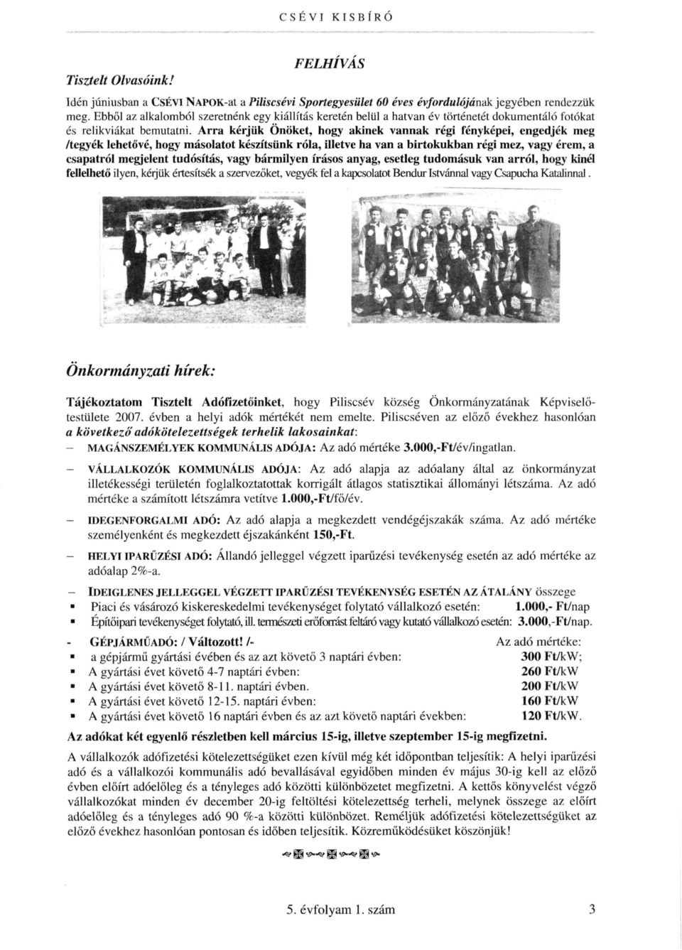 Arra kérjük Önöket, hogy akinek vannak régi fényképei, engedjék meg /tegyék lehetővé, hogy másolatot készítsünk róla, illetve ha van a birtokukban régi mez, vagy érem, a csapatról megjelent