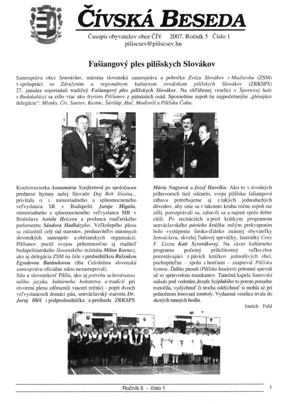pilíšskych Slovákov (ZRKSPS) 27. januára usporiadali tradičný Fašiangový ples pilíšskych Slovákov.