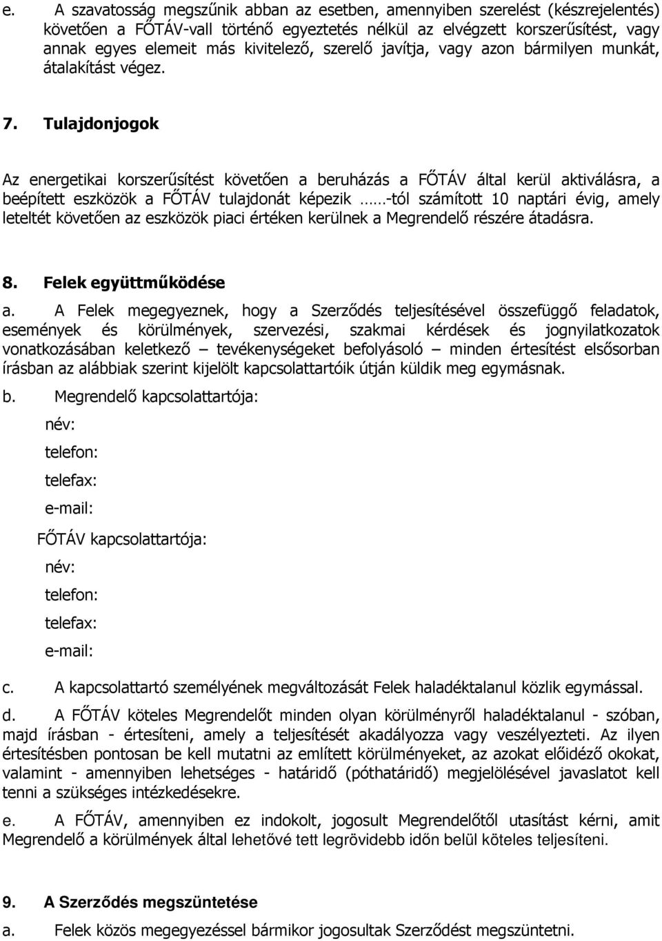 Tulajdonjogok Az energetikai korszerűsítést követően a beruházás a FŐTÁV által kerül aktiválásra, a beépített eszközök a FŐTÁV tulajdonát képezik -tól számított 10 naptári évig, amely leteltét