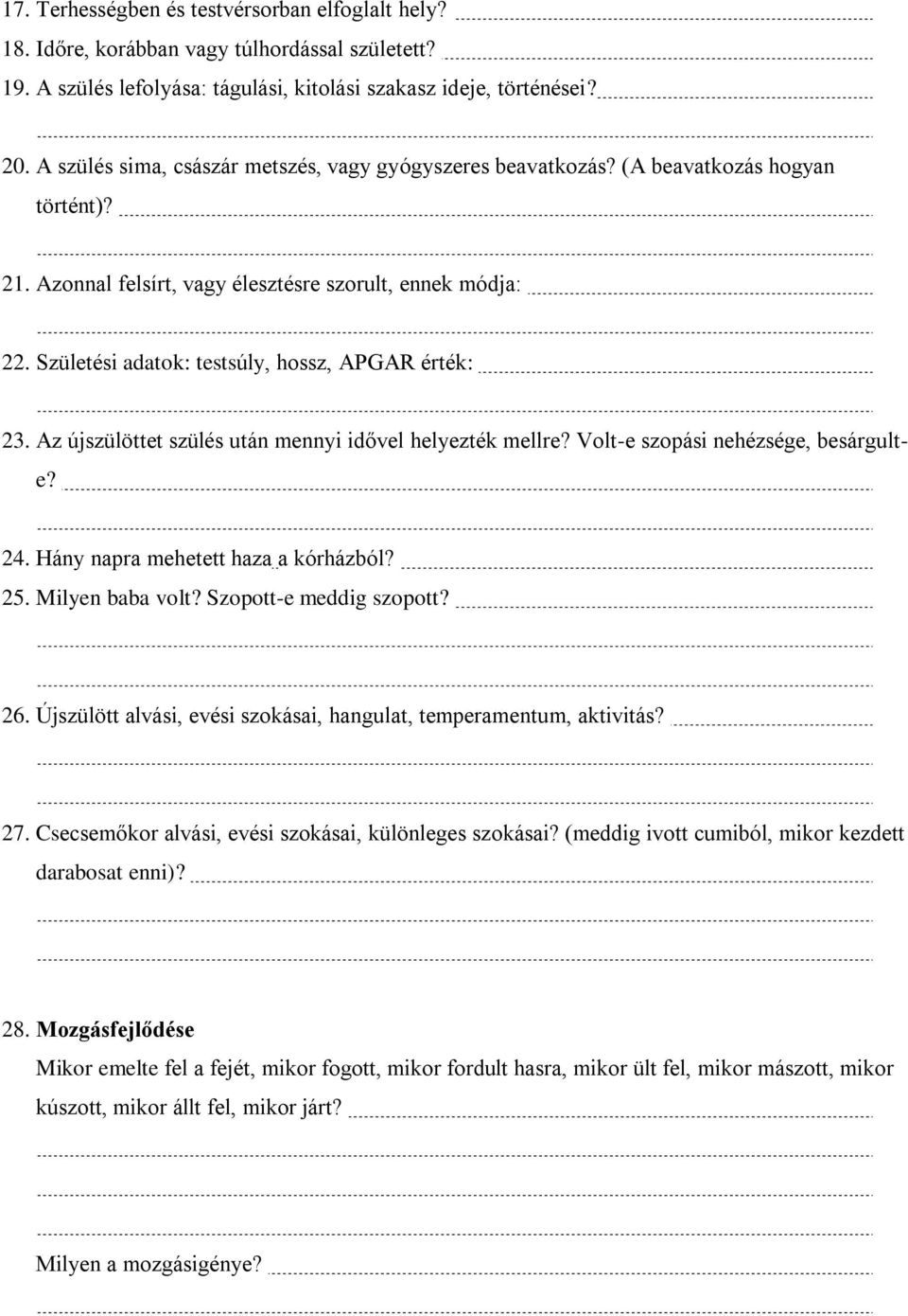 Születési adatok: testsúly, hossz, APGAR érték: 23. Az újszülöttet szülés után mennyi idővel helyezték mellre? Volt-e szopási nehézsége, besárgulte? 24. Hány napra mehetett haza a kórházból? 25.