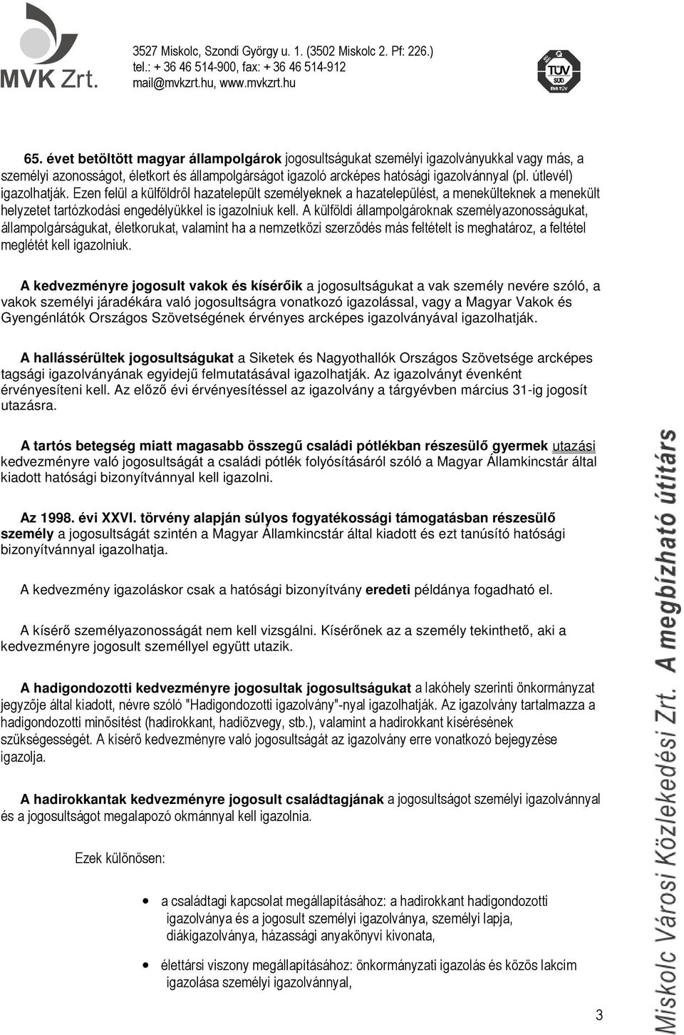 A külföldi állampolgároknak személyazonosságukat, állampolgárságukat, életkorukat, valamint ha a nemzetközi szerződés más feltételt is meghatároz, a feltétel meglétét kell igazolniuk.