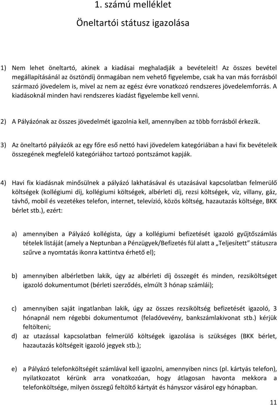 A kiadásoknál minden havi rendszeres kiadást figyelembe kell venni. 2) A Pályázónak az összes jövedelmét igazolnia kell, amennyiben az több forrásból érkezik.