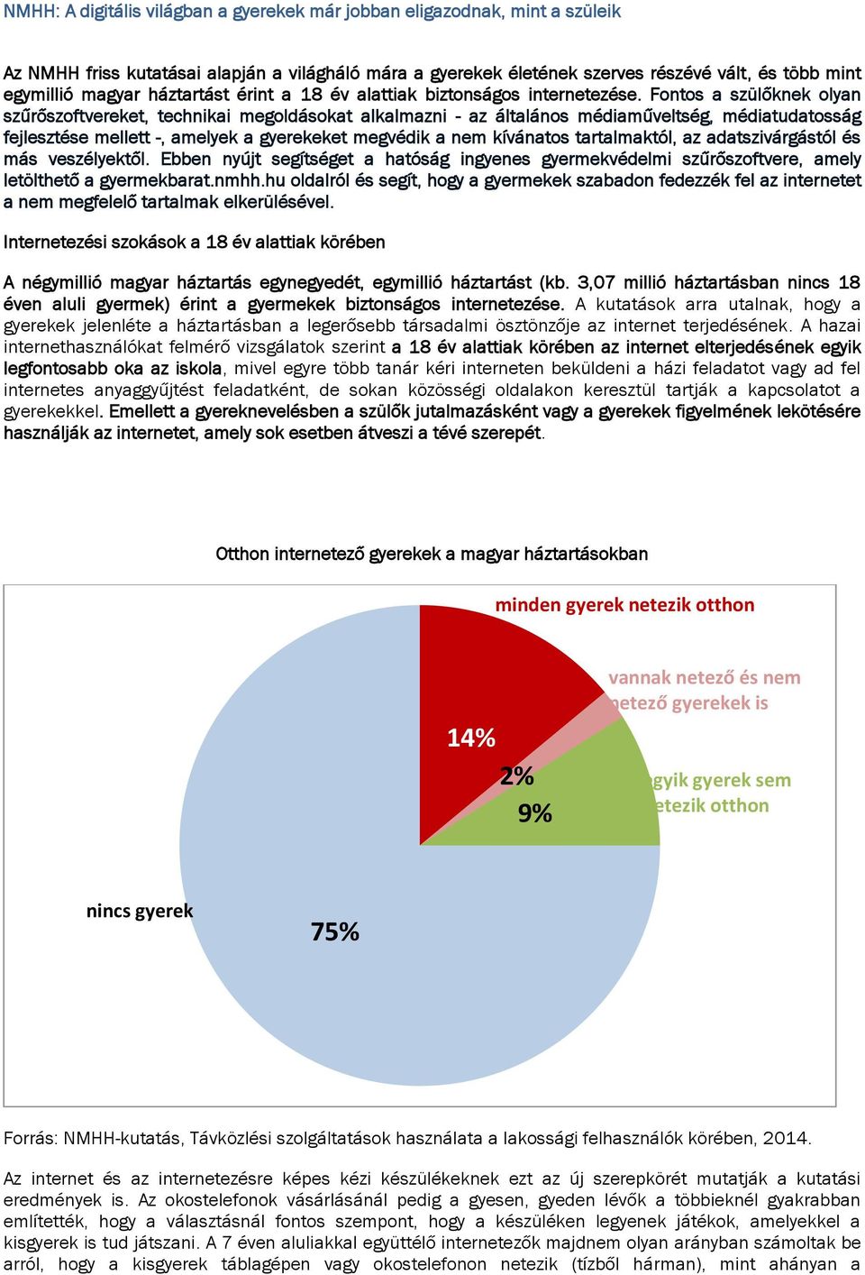 Fontos a szülőknek olyan szűrőszoftvereket, technikai megoldásokat alkalmazni - az általános médiaműveltség, médiatudatosság fejlesztése mellett -, amelyek a gyerekeket megvédik a nem kívánatos