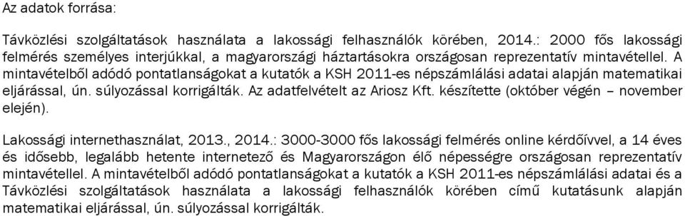 A mintavételből adódó pontatlanságokat a kutatók a KSH 2011-es népszámlálási adatai alapján matematikai eljárással, ún. súlyozással korrigálták. Az adatfelvételt az Ariosz Kft.