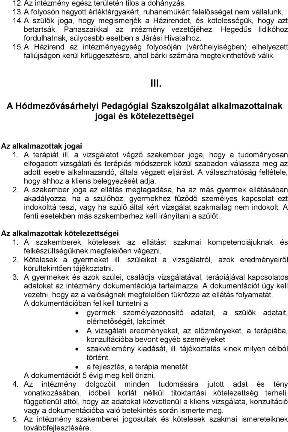 A Házirend az intézményegység folyosóján (váróhelyiségben) elhelyezett faliújságon kerül kifüggesztésre, ahol bárki számára megtekinthetővé válik.