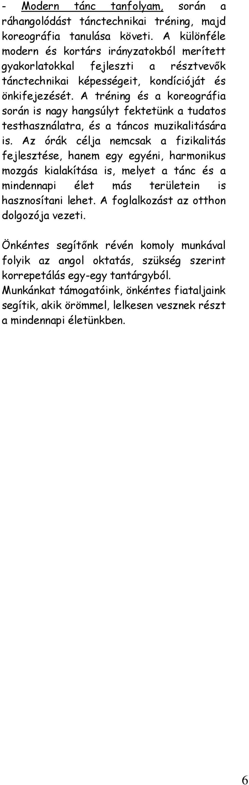 A tréning és a koreográfia során is nagy hangsúlyt fektetünk a tudatos testhasználatra, és a táncos muzikalitására is.