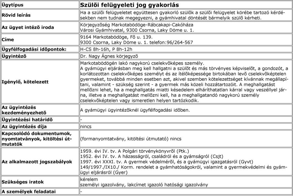 A gyámügyi eljárásban meg kell hallgatni a szülõt és más törvényes képviselõt, a gondozót, a korlátozottan cselekvõképes személyt és az ítélõképessége birtokában levõ cselekvõképtelen gyermeket,