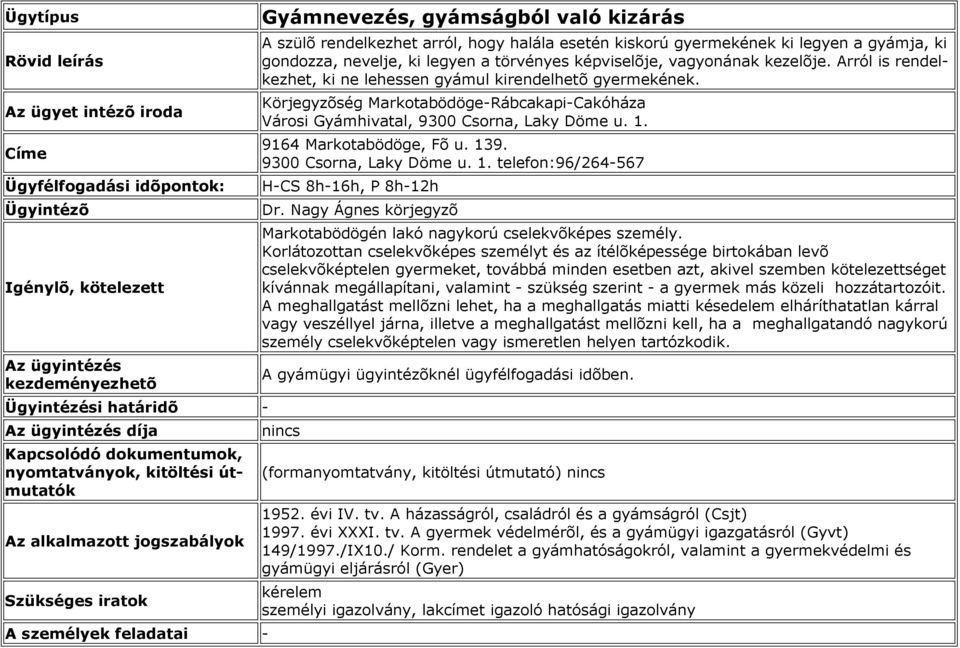 Korlátozottan cselekvõképes személyt és az ítélõképessége birtokában levõ cselekvõképtelen gyermeket, továbbá minden esetben azt, akivel szemben kötelezettséget kívánnak megállapítani, valamint -