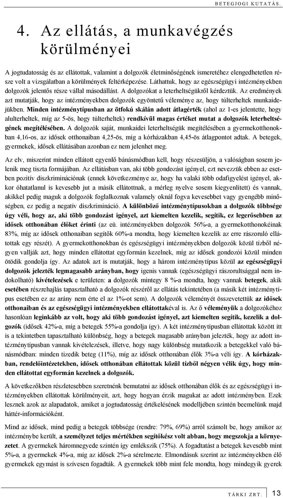 Az eredmények azt mutatják, hogy az intézményekben dolgozók egyöntetű véleménye az, hogy túlterheltek munkaidejükben.