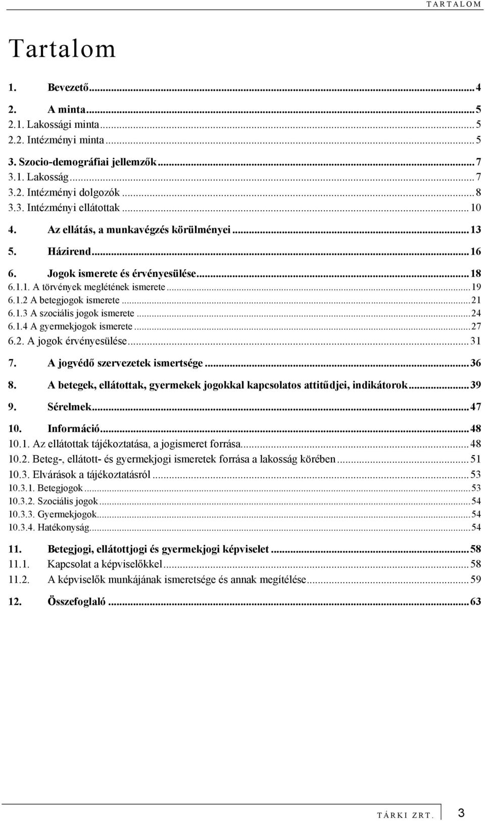 ..24 6.1.4 A gyermekjogok ismerete...27 6.2. A jogok érvényesülése...31 7. A jogvédő szervezetek ismertsége...36 8. A betegek, ellátottak, gyermekek jogokkal kapcsolatos attitűdjei, indikátorok...39 9.