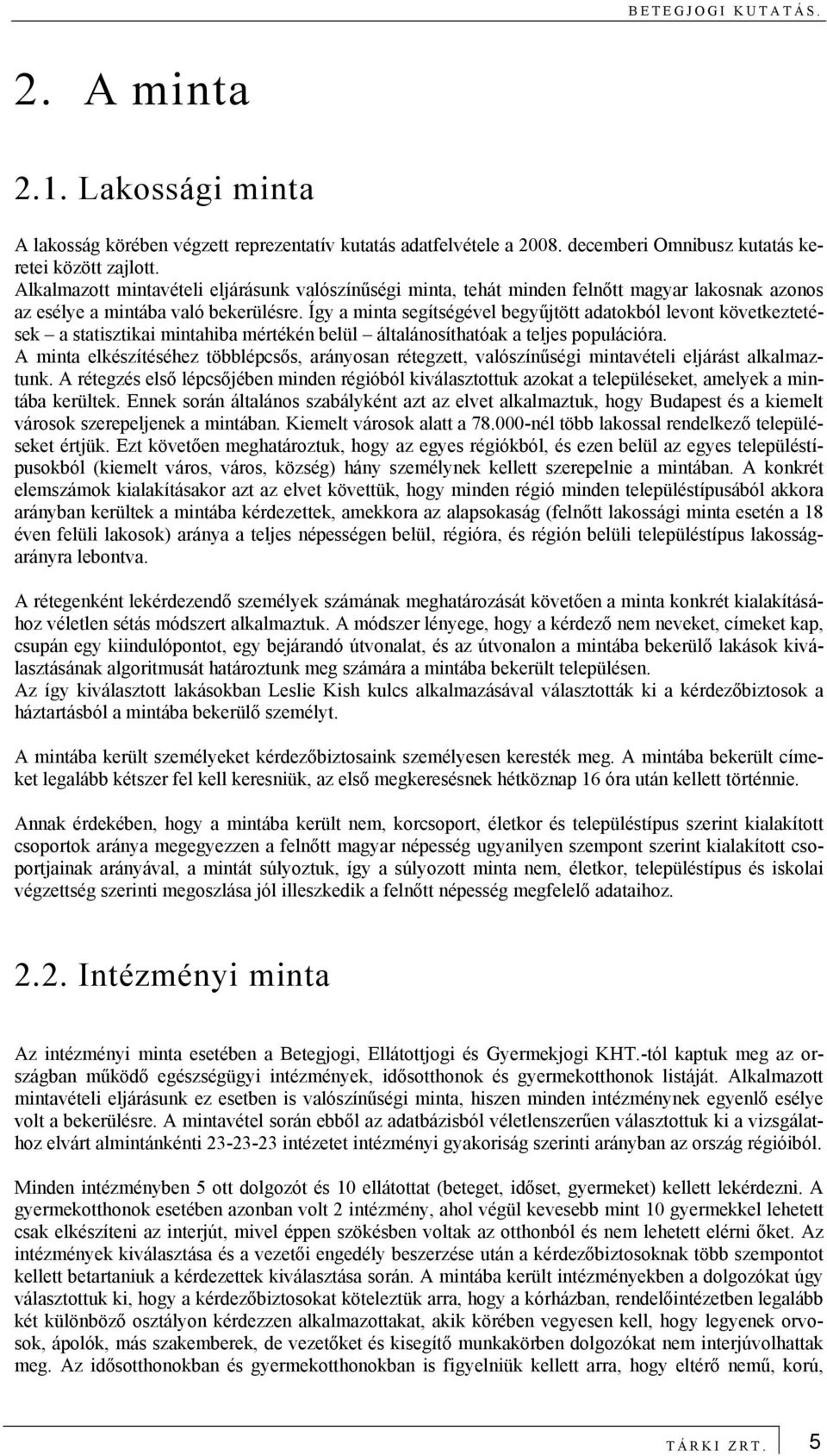 Így a minta segítségével begyűjtött adatokból levont következtetések a statisztikai mintahiba mértékén belül általánosíthatóak a teljes populációra.