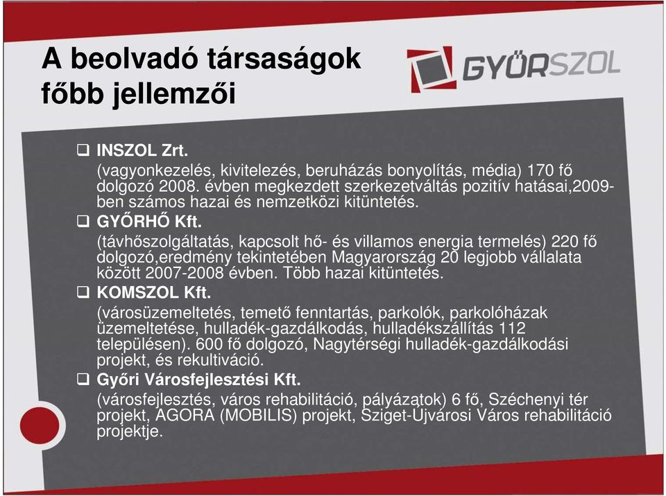 (távhőszolgáltatás, kapcsolt hő- és villamos energia termelés) 220 fő dolgozó,eredmény tekintetében Magyarország 20 legjobb vállalata között 2007-2008 évben. Több hazai kitüntetés. KOMSZOL Kft.