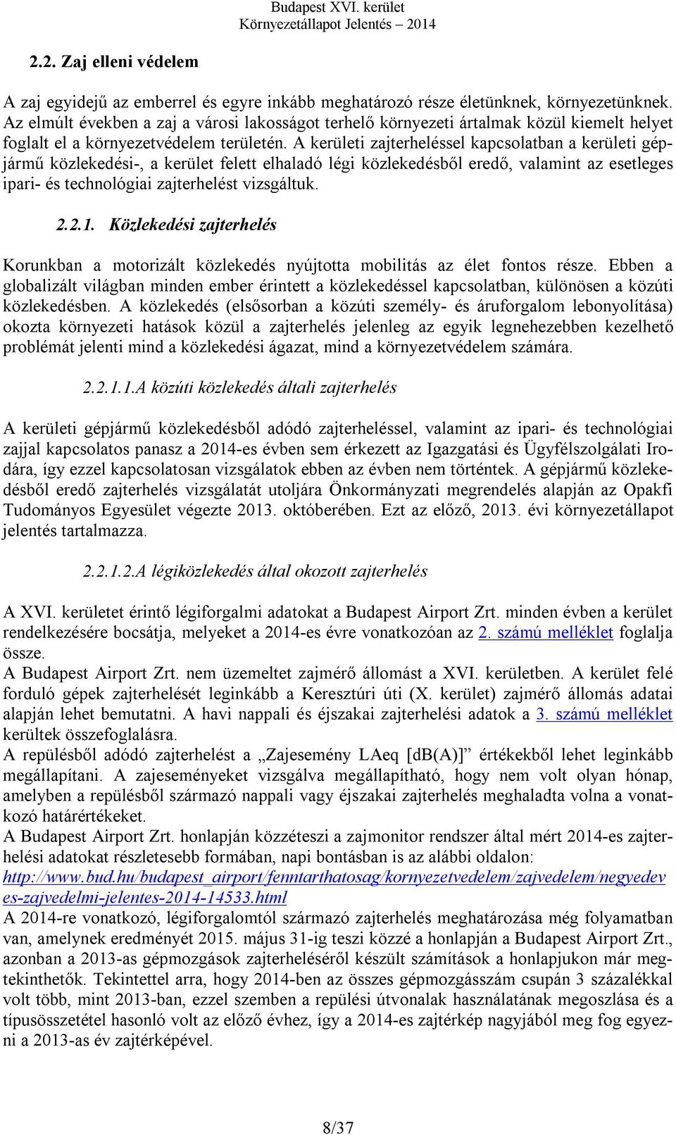 A kerületi zajterheléssel kapcsolatban a kerületi gépjármű közlekedési-, a kerület felett elhaladó légi közlekedésből eredő, valamint az esetleges ipari- és technológiai zajterhelést vizsgáltuk. 2.2.1.