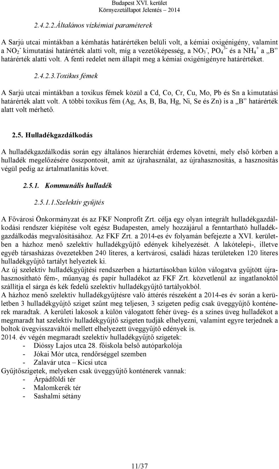 A többi toxikus fém (Ag, As, B, Ba, Hg, Ni, Se és Zn) is a B határérték alatt volt mérhető. 2.5.