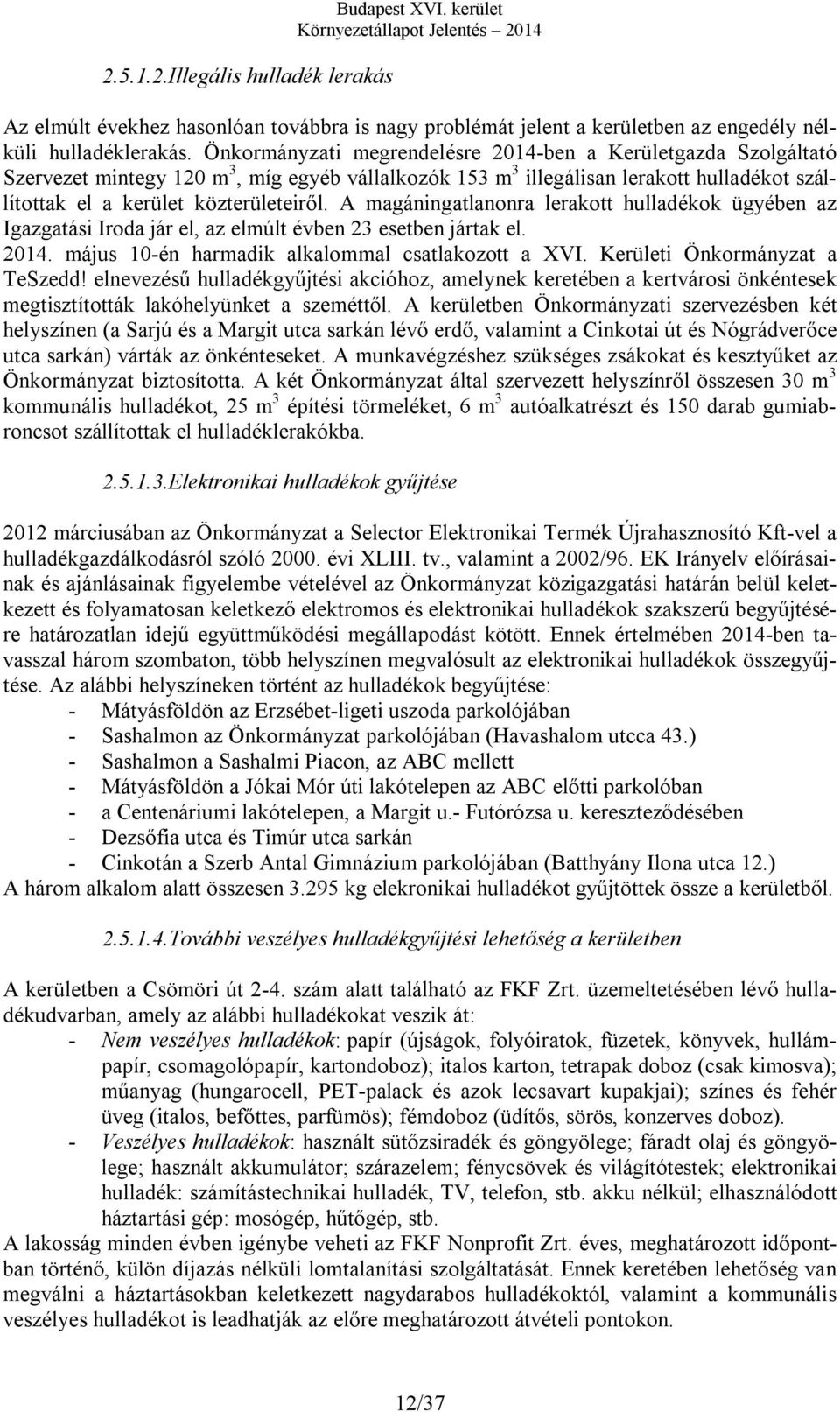 A magáningatlanonra lerakott hulladékok ügyében az Igazgatási Iroda jár el, az elmúlt évben 23 esetben jártak el. 2014. május 10-én harmadik alkalommal csatlakozott a XVI.