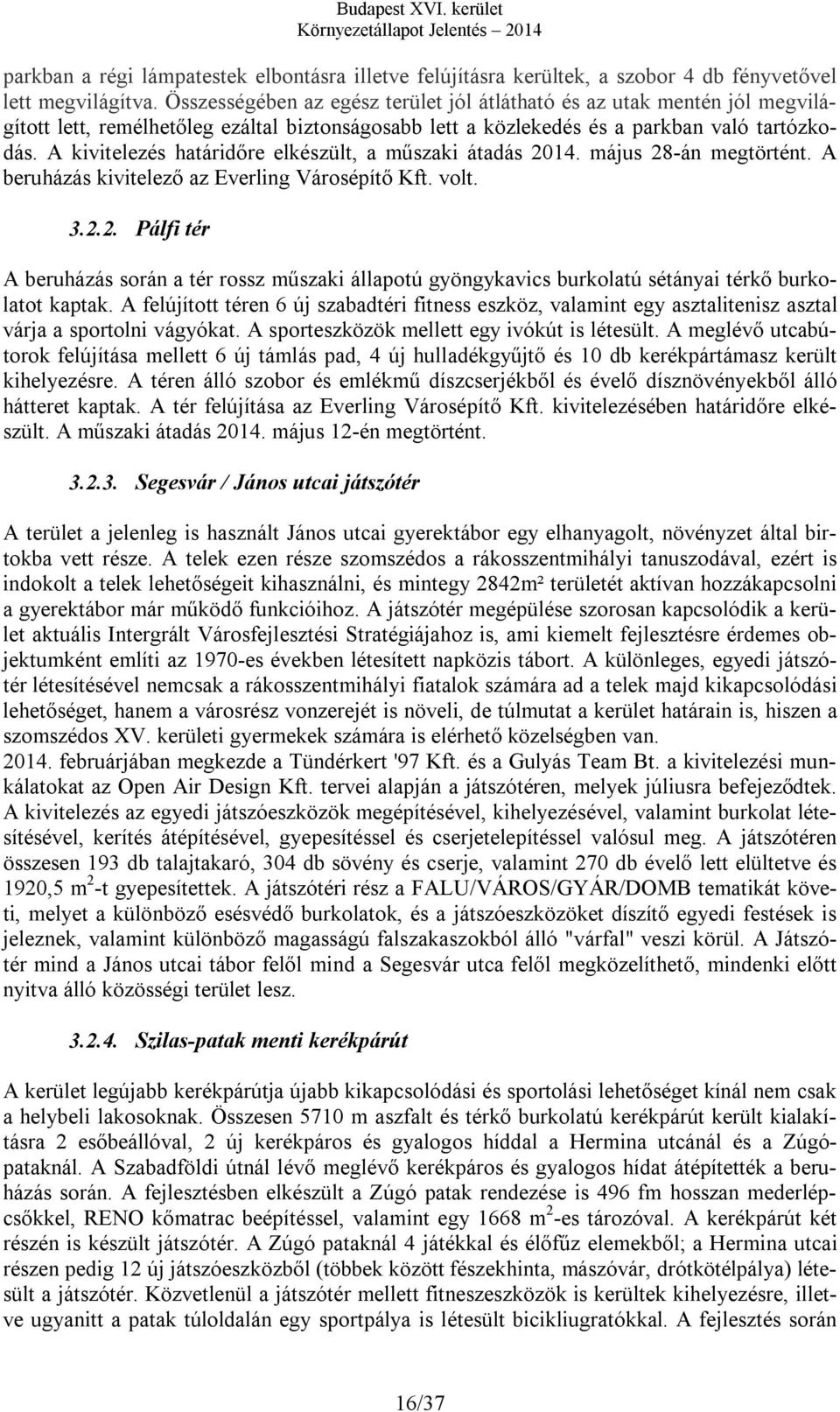 A kivitelezés határidőre elkészült, a műszaki átadás 2014. május 28-án megtörtént. A beruházás kivitelező az Everling Városépítő Kft. volt. 3.2.2. Pálfi tér A beruházás során a tér rossz műszaki állapotú gyöngykavics burkolatú sétányai térkő burkolatot kaptak.