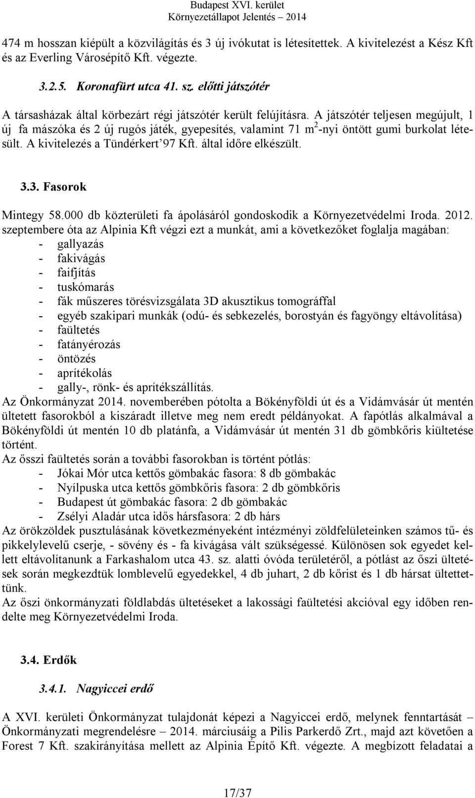 A játszótér teljesen megújult, 1 új fa mászóka és 2 új rugós játék, gyepesítés, valamint 71 m 2 -nyi öntött gumi burkolat létesült. A kivitelezés a Tündérkert 97 Kft. által időre elkészült. 3.