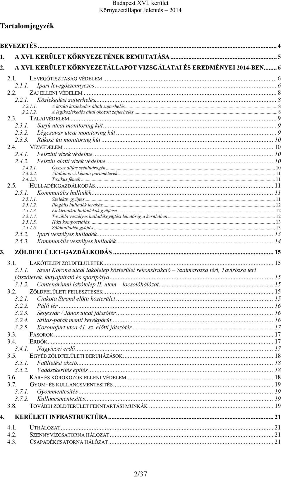 .. 9 2.3.1. Sarjú utcai monitoring kút... 9 2.3.2. Légcsavar utcai monitoring kút... 9 2.3.3. Rákosi úti monitoring kút... 10 2.4. VÍZVÉDELEM... 10 2.4.1. Felszíni vizek védelme... 10 2.4.2. Felszín alatti vizek védelme.