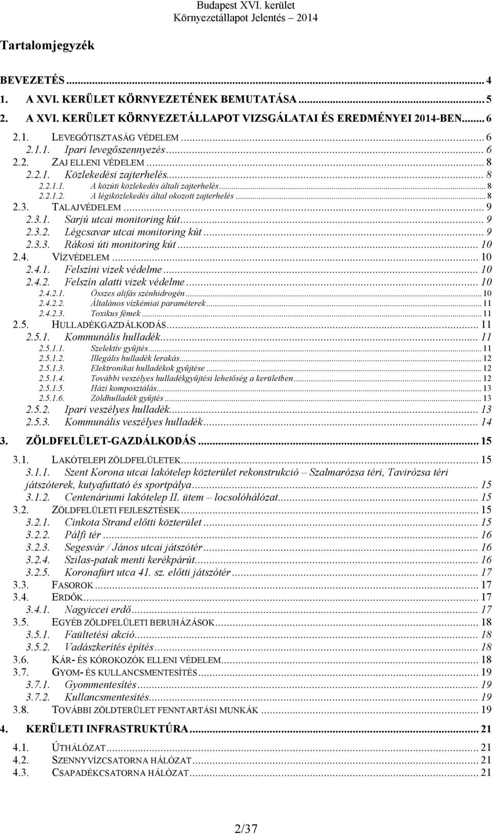 .. 9 2.3.1. Sarjú utcai monitoring kút... 9 2.3.2. Légcsavar utcai monitoring kút... 9 2.3.3. Rákosi úti monitoring kút... 10 2.4. VÍZVÉDELEM... 10 2.4.1. Felszíni vizek védelme... 10 2.4.2. Felszín alatti vizek védelme.