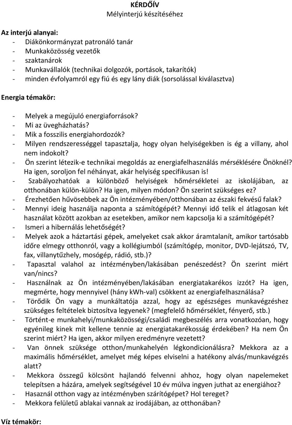 - Milyen rendszerességgel tapasztalja, hogy olyan helyiségekben is ég a villany, ahol nem indokolt? - Ön szerint létezik-e technikai megoldás az energiafelhasználás mérséklésére Önöknél?