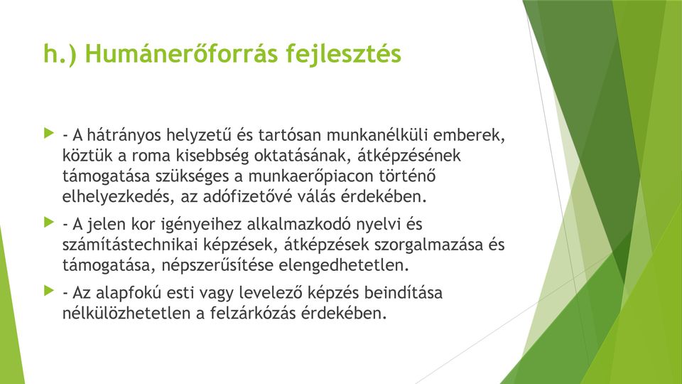 - A jelen kor igényeihez alkalmazkodó nyelvi és számítástechnikai képzések, átképzések szorgalmazása és támogatása,
