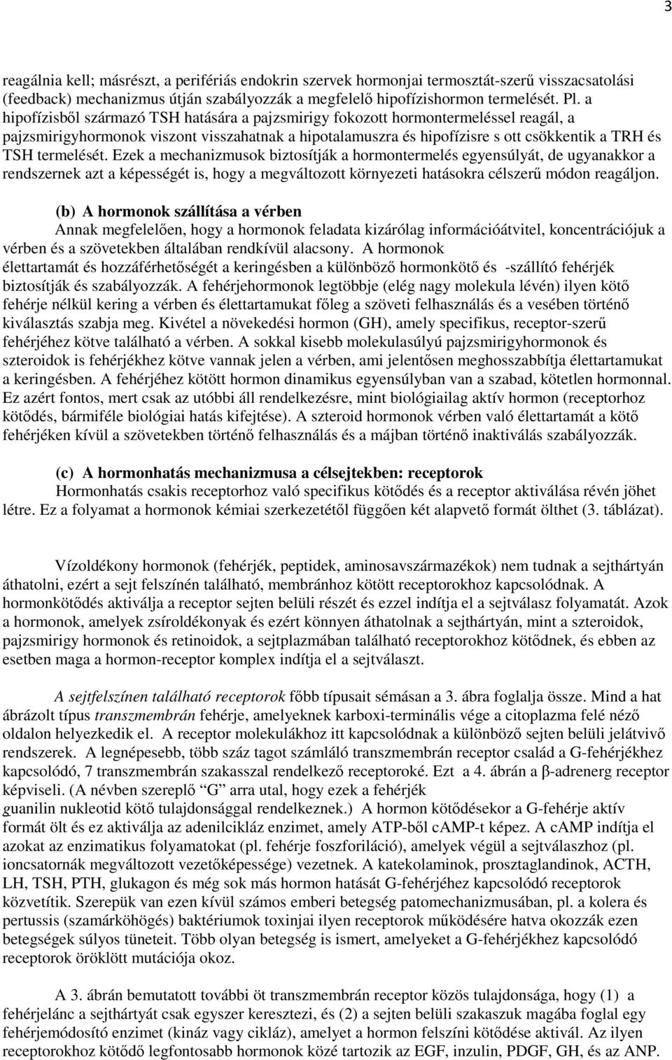 termelését. Ezek a mechanizmusok biztosítják a hormontermelés egyensúlyát, de ugyanakkor a rendszernek azt a képességét is, hogy a megváltozott környezeti hatásokra célszerű módon reagáljon.