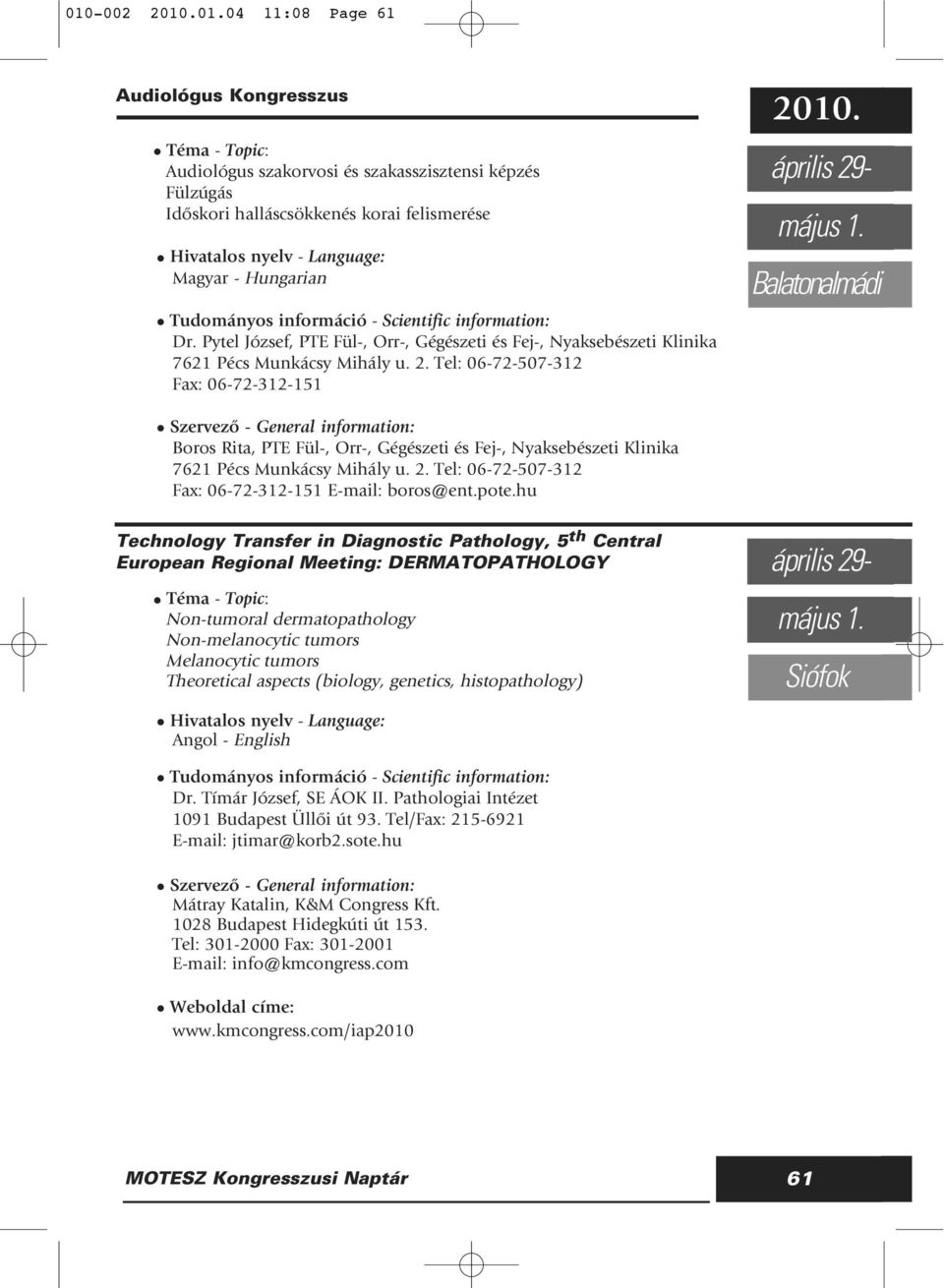 Balatonalmádi Boros Rita, PTE Fül-, Orr-, Gégészeti és Fej-, Nyaksebészeti Klinika 7621 Pécs Munkácsy Mihály u. 2. Tel: 06-72-507-312 Fax: 06-72-312-151 E-mail: boros@ent.pote.