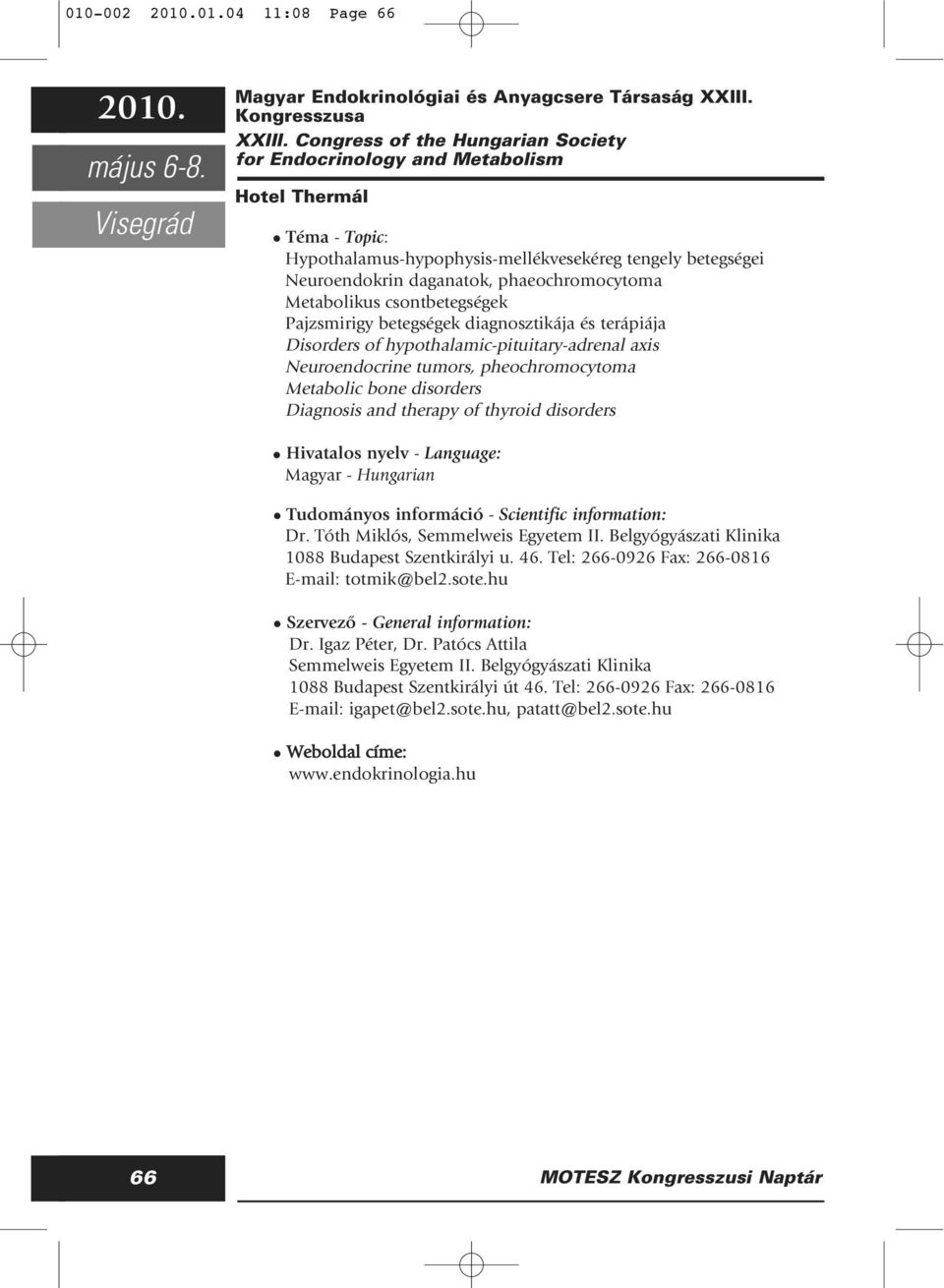 csontbetegségek Pajzsmirigy betegségek diagnosztikája és terápiája Disorders of hypothalamic-pituitary-adrenal axis Neuroendocrine tumors, pheochromocytoma Metabolic bone disorders Diagnosis and