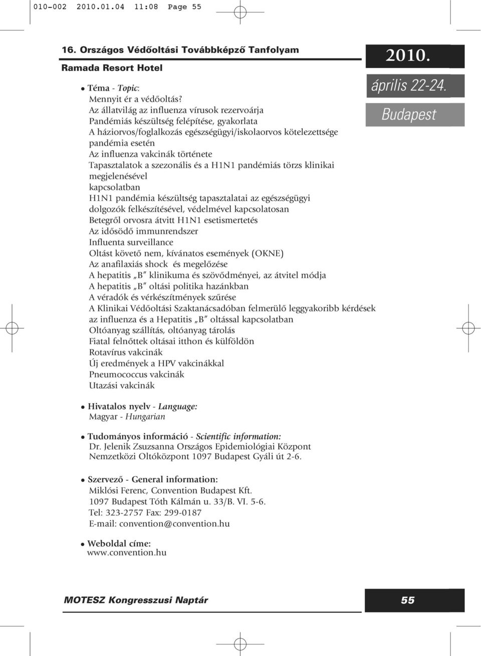 története Tapasztalatok a szezonális és a H1N1 pandémiás törzs klinikai megjelenésével kapcsolatban H1N1 pandémia készültség tapasztalatai az egészségügyi dolgozók felkészítésével, védelmével