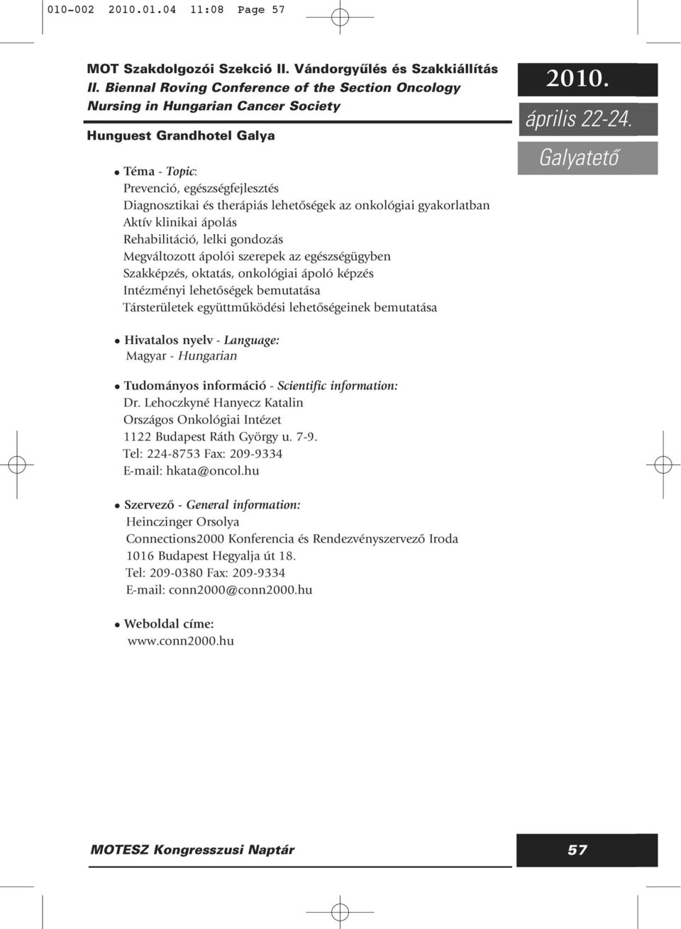 gyakorlatban Aktív klinikai ápolás Rehabilitáció, lelki gondozás Megváltozott ápolói szerepek az egészségügyben Szakképzés, oktatás, onkológiai ápoló képzés Intézményi lehetôségek bemutatása
