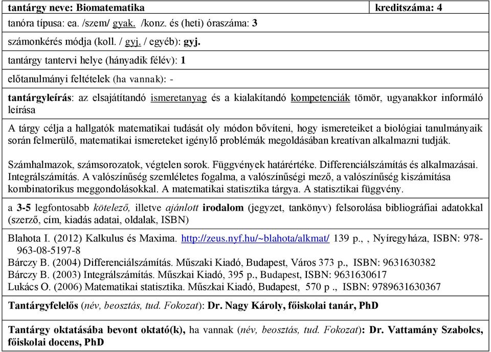 tárgy célja a hallgatók matematikai tudását oly módon bővíteni, hogy ismereteiket a biológiai tanulmányaik során felmerülő, matematikai ismereteket igénylő problémák megoldásában kreatívan alkalmazni