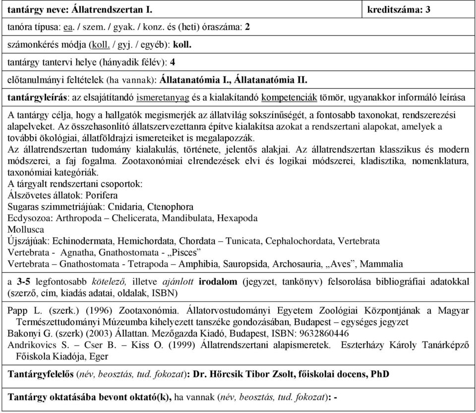 Az összehasonlító állatszervezettanra építve kialakítsa azokat a rendszertani alapokat, amelyek a további ökológiai, állatföldrajzi ismereteiket is megalapozzák.