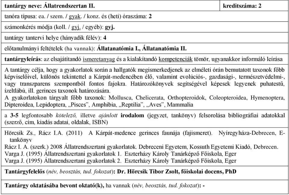 A tantárgy célja, hogy a gyakorlatok során a hallgatók megismerkedjenek az elméleti órán bemutatott taxonok főbb képviselőivel, különös tekintettel a Kárpát-medencében élő, valamint evolúciós-,