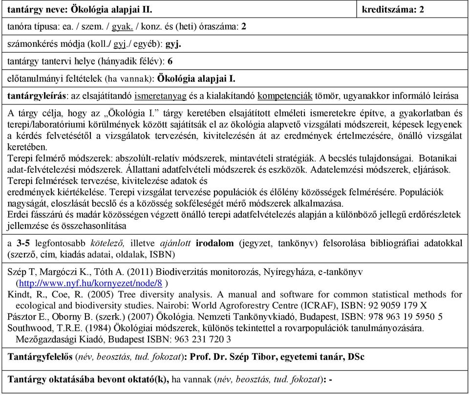 tárgy keretében elsajátított elméleti ismeretekre építve, a gyakorlatban és terepi/laboratóriumi körülmények között sajátítsák el az ökológia alapvető vizsgálati módszereit, képesek legyenek a kérdés