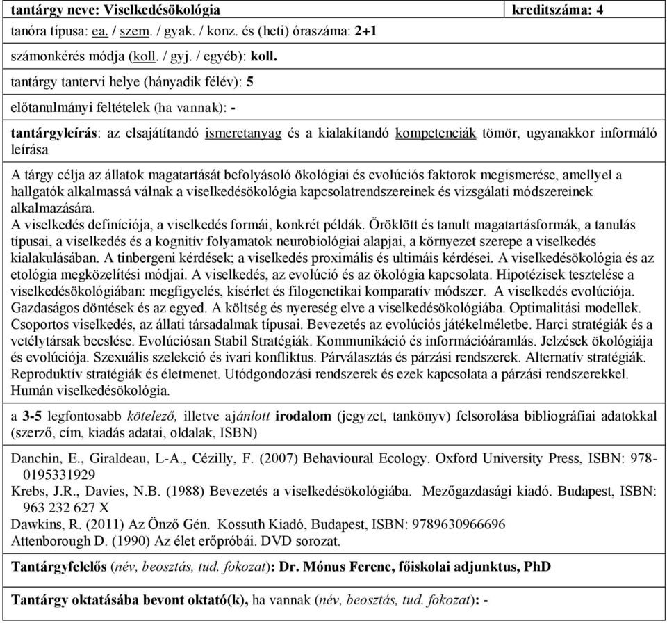 tárgy célja az állatok magatartását befolyásoló ökológiai és evolúciós faktorok megismerése, amellyel a hallgatók alkalmassá válnak a viselkedésökológia kapcsolatrendszereinek és vizsgálati